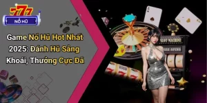 Game Nổ Hũ Hot Nhất 2025