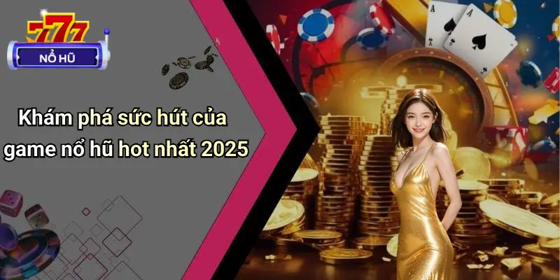 Game Nổ Hũ Hot Nhất 2025: Đánh Hũ Sảng Khoái, Thưởng Cực Đã 1 Game Nổ Hũ Hot Nhất 2025