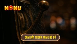 Cạm bẫy trong game nổ hũ
