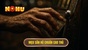 Mẹo săn hũ chuẩn cao thủ