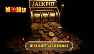 nổ hũ jackpot siêu to khổng lồ