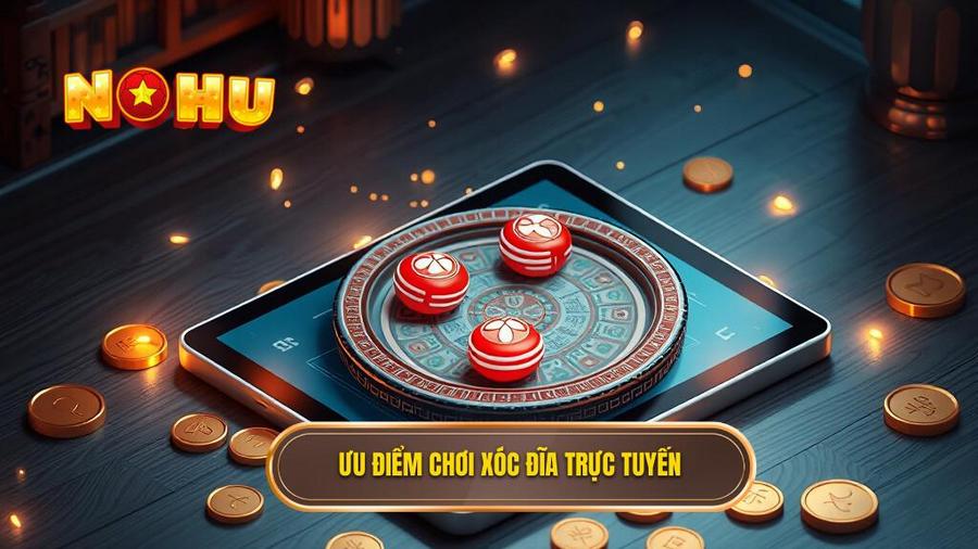 Ưu điểm chơi xóc đĩa trực tuyến