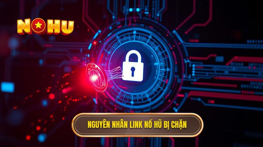 1. Nguyên nhân link nổ hũ bị chặn
