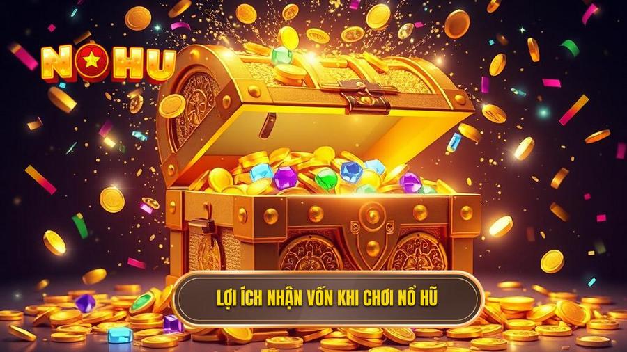 2. Lợi ích nhận vốn khi chơi nổ hũ