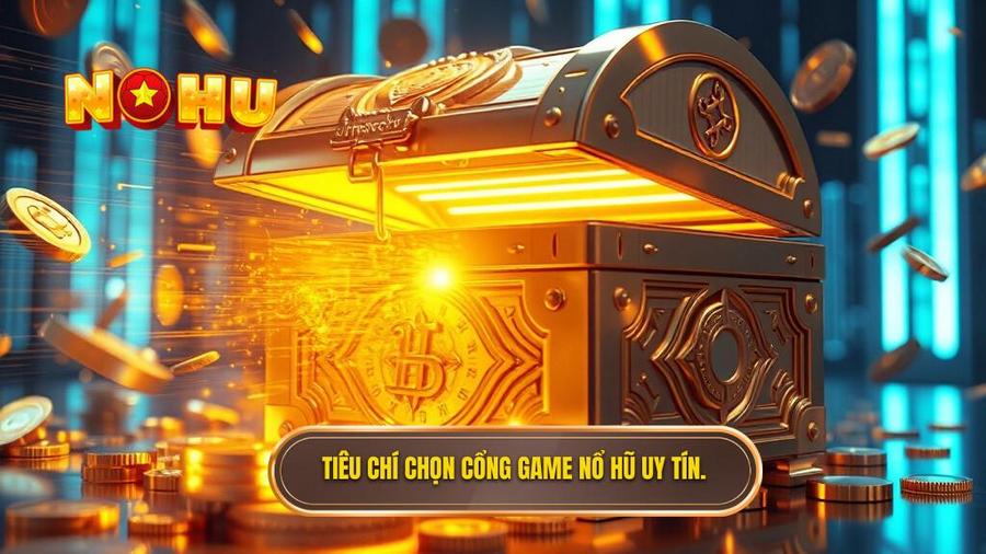 2. Tiêu chí chọn cổng game nổ hũ uy tín.