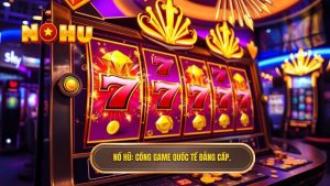 Cổng Game Nổ Hũ Quốc Tế Đẳng Cấp - Sân Chơi Thượng Lưu 2024