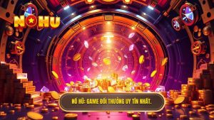 Game nổ hũ đổi thưởng uy tín nhất hiện nay - Top 1 Nổ Hũ 2024