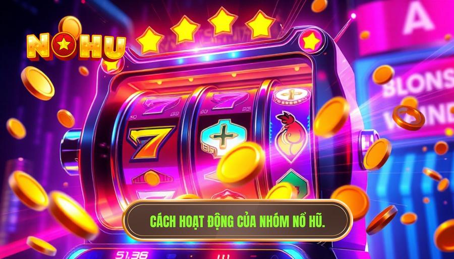 Nhóm nổ hũ là gì và hoạt động như thế nào?
