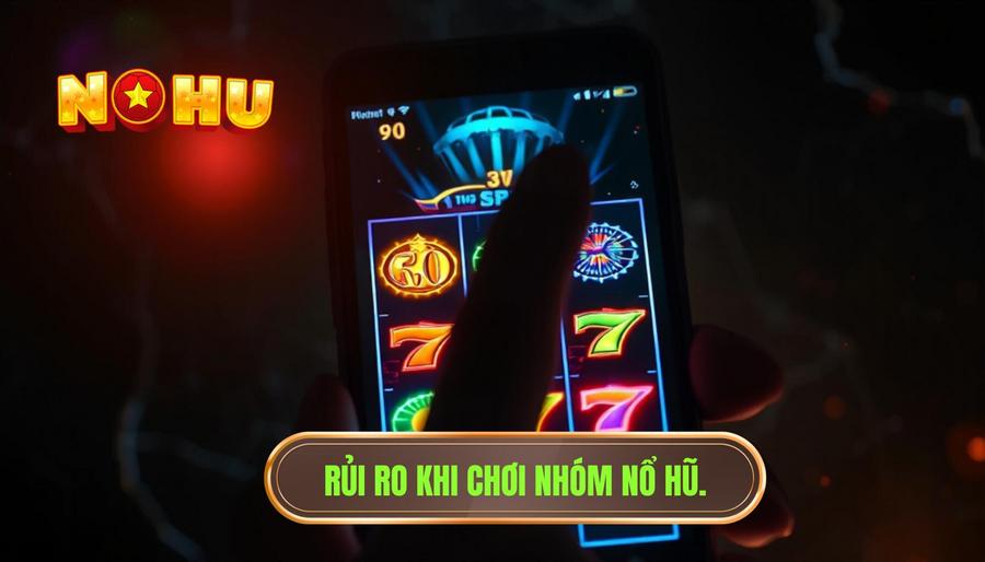 Những rủi ro tiềm ẩn khi tham gia nhóm nổ hũ