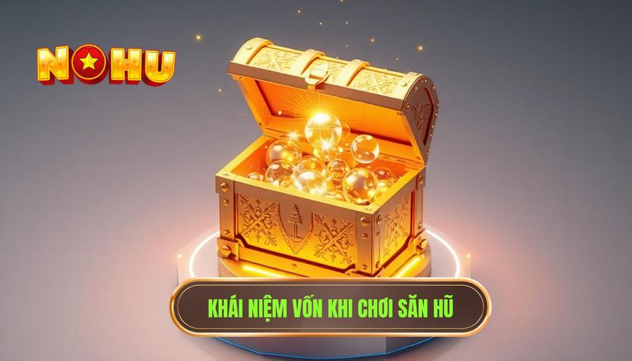 Hiểu đúng về khái niệm "vốn" trong săn hũ