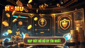 Nạp rút Nổ Hũ uy tín nhất